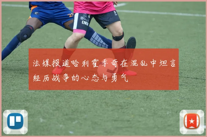 法媒报道哈利霍季奇在混乱中坦言经历战争的心态与勇气