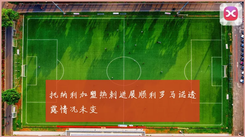 托纳利加盟热刺进展顺利罗马诺透露情况未变