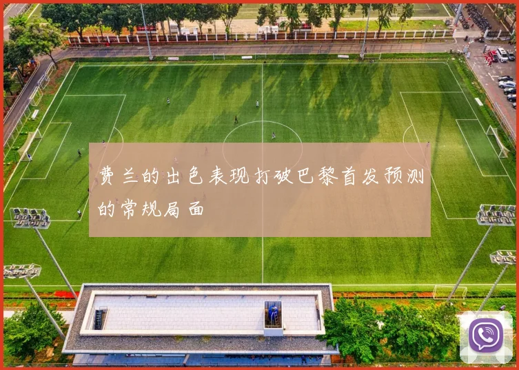 费兰的出色表现打破巴黎首发预测的常规局面
